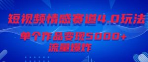 短视频情感赛道4.0玩法,单个作品变现5000+,流量爆炸-创业资源网