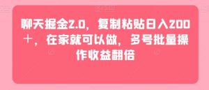 聊天掘金2.0,复制粘贴日入200+,在家就可以做,多号批量操作收益翻倍-创业资源网