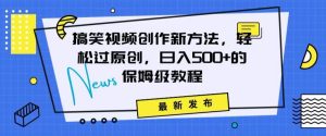搞笑视频创作秘籍：掌握新技巧，轻松实现原创，日赚500+的全方位保姆教程【揭秘】-创业资源网