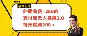 外面收费1280的支付宝无人直播2.0项目,每天躺赚200+,保姆级教程【揭秘】-创业资源网