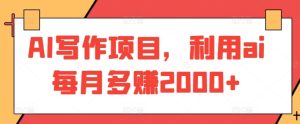 AI写作项目,利用ai每月多赚2000+-创业资源网