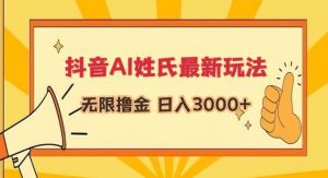 抖音AI姓氏最新玩法，无限撸金，日入3000+【揭秘】-创业资源网