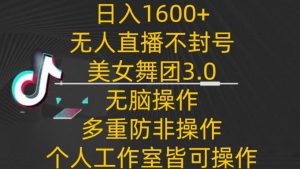 日入1600+，不封号无人直播美女舞团3.0，无脑操作多重防非操作，个人工作制皆可操作【揭秘】-创业资源网