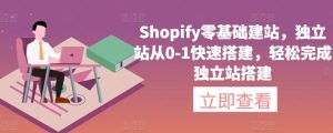 Shopify零基础建站，独立站从0-1快速搭建，轻松完成独立站搭建-创业资源网