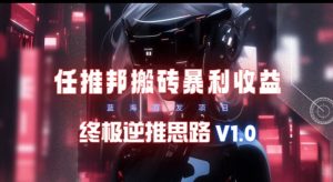 【限时蓝海】任推邦搬砖暴利吃收益_终极逆推思路V1.0-创业资源网