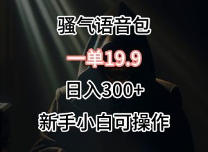 0成本卖骚气语音包,一单19.9.日入300+【揭秘】-创业资源网