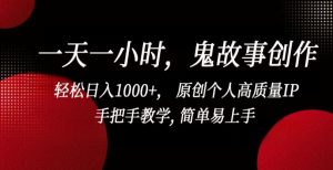 一天一小时,鬼故事创作, 轻松日入1000+, 原创个人高质量IP,手把手教学, 简单易上手【揭秘】-创业资源网