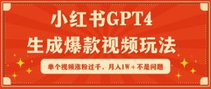 小红书GPT4生成爆款视频玩法,单个视频涨粉过千,月入1W+不是问题【揭秘】-创业资源网