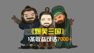 爆笑三国,一条视频收益7000+,条条爆款,5分钟一个原创视频,多种变现方式-创业资源网