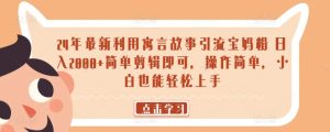 24年最新利用寓言故事引流宝妈粉 日入2000+简单剪辑即可,操作简单,小白也能轻松上手-创业资源网