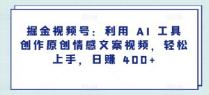 掘金视频号：利用 AI 工具创作原创情感文案视频，轻松上手，日赚 400+-创业资源网