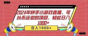 2024年快手小游戏直播，可以永远做的项目，轻松日入1000+-创业资源网