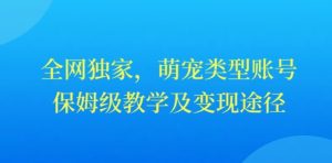 全网独家，抖音萌宠类型账号，保姆级教学及变现途径-创业资源网