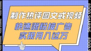制作热评图文或视频,快速涨粉接广告,实现月入过万【揭秘】-创业资源网