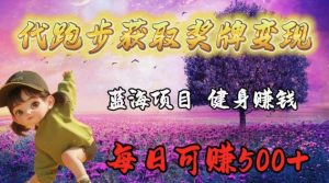 代跑步获取奖牌变现,蓝海项目,健身赚钱,每日可赚500+-创业资源网