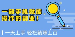 一部手机就能操作的副业,小白一天上手,躺着日入上百-创业资源网