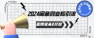 2024保姆级从0开始闲鱼创业粉引流,保姆级从0开始【揭秘 】-创业资源网