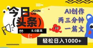 今日头条6.0玩法,AI一键创作改写,简单易上手,轻松日入1000+【揭秘】-创业资源网