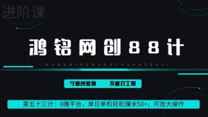 鸿铭网创88计第53计：0 撸平台，单日单机轻松赚米 100+，可放大操作，躺赚收益-创业资源网