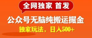全网独家公众号纯小白简单无脑纯搬运文案号掘金,内部玩法,日入500+-创业资源网
