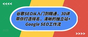 谷歌搜索SEO实用教程,30讲陪你打造出排行,清楚的自建站 Google SEO工作流引擎-创业资源网