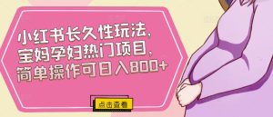 小红书的长期性玩法，宝妈妈孕妈妈热门产品，易操作可日入800-创业资源网