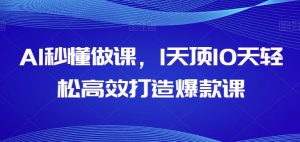 AI立懂做课,1天花板10天轻轻松松高效率推出爆款课-创业资源网