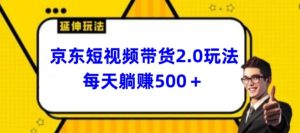 2024全新京东商城短视频卖货2.0游戏玩法，每日3min，日入500 【揭密】-创业资源网