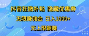 抖音视频狂撒补助，隐藏优惠券，纯小白新项目，能者多劳，无尽手机赚钱-创业资源网
