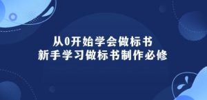 从0开始学会制作标书:初学者学会做标书编写必需(95堂课)-创业资源网