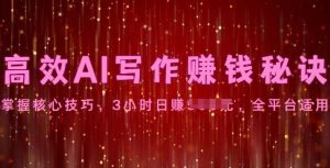 高效AI写作赚钱秘诀:掌握核心技巧,全平台适用-创业资源网