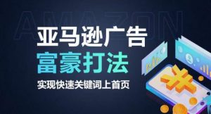 亚马逊广告富商玩法,实现高效关键词上首页-创业资源网