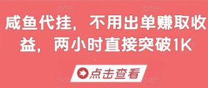 闲鱼代挂,无需开单赚取收益,两个小时立即提升1K-创业资源网