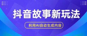 抖音故事新玩法,利用AI自动生成原创内容,新手日入一到三张【揭秘】-创业资源网