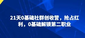 21天0基本社群营销增收营,占领收益,0基本开启第二职业-创业资源网