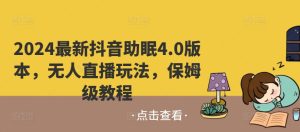 2024最新抖音助睡眠4.0版本号,没有人直播玩法,家庭保姆级实例教程-创业资源网