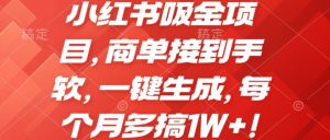 小红书吸金项目,商单接到手软,一键生成,每个月多搞1W+!-创业资源网