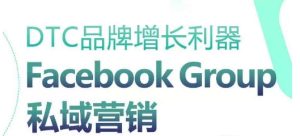 DTC品牌增长神器:Facebook Group私域营销对策-创业资源网