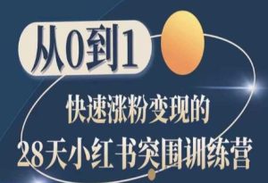 28天小红书的突出重围夏令营，从0到1快速吸粉转现-创业资源网