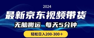 全新京东商城短视频带货,没脑子运送,每日5min , 轻轻松松日入两三张-创业资源网