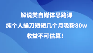 讲解类自媒体平台构思课，纯本人担纲短短的好多个月增粉80w，盈利不能估计！-创业资源网