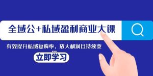 示范区公 公域赢利商业服务大课,全面提升公域回购率,变大盈利且持续转现-暖阳网-优质付费教程和创业项目大全-创业资源网