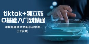 Tiktok 自建站从0基本入门到精通，跨境电商电商独立站初学者必会课-暖阳网-优质付费教程和创业项目大全-创业资源网