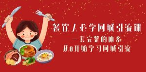 餐饮人必学同城引流课:一套完整的体系,从0开始学习同城引流-创业资源网