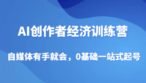 AI创作者经济夏令营，自媒体平台两双手便会，0基本一站式养号-创业资源网