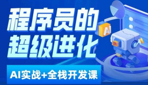 程序猿超级进化ai必修课程 AIGC全栈开发项目实践课,通过自学到学生就业这一套就行了!-创业资源网