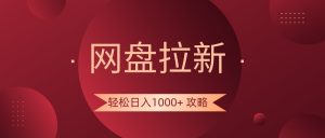 百度云盘引流轻轻松松日入1000 攻略大全,好多人每日日入好几千,都是在闷声发财!-创业资源网