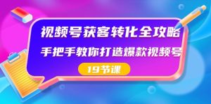 微信视频号拓客转换攻略大全,教你如何推出爆款微信视频号-创业资源网