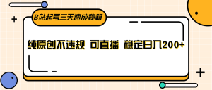 B站起号三天速成秘籍,纯原创不违规 可直播 稳定日入200+-创业资源网
