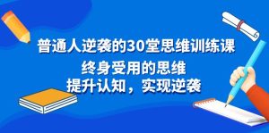 平常人逆风翻盘30堂逻辑思维训炼,一生受用的思路,提高认知,完成逆转-创业资源网